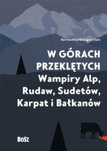 W górach przeklętych. Wampiry Alp, Rudaw, Sudetów, Karpat i Bałkanów