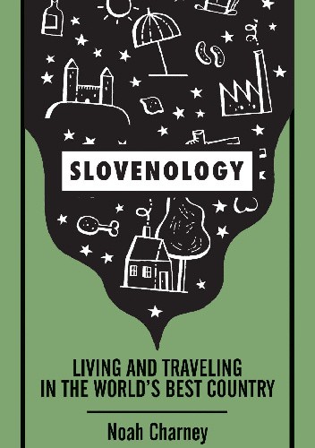 Slovenology. Living and Traveling in the World?s Best Country