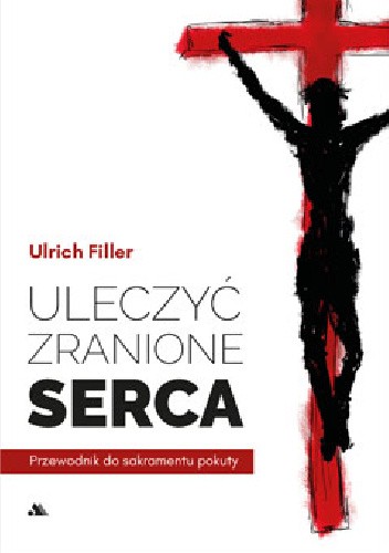 Uleczyć zranione serca. Przewodnik do sakramentu pokuty