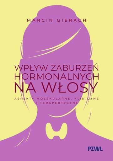 Okładka: Wpływ zaburzeń hormonalnych na włosy. Aspekty molekularne, kliniczne i terapeutyczne