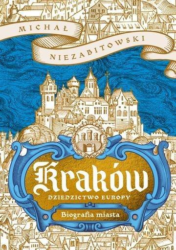 Okładka: Kraków. Dziedzictwo Europy. Biografia miasta