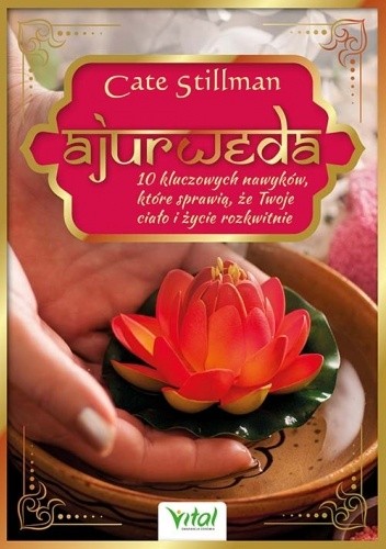 Ajurweda ? 10 kluczowych nawyków, które sprawią, że Twoje ciało i życie rozkwitną