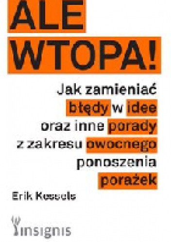 Ale wtopa! Jak zamieniać błędy w idee oraz inne porady z zakresu owocnego ponoszenia porażek