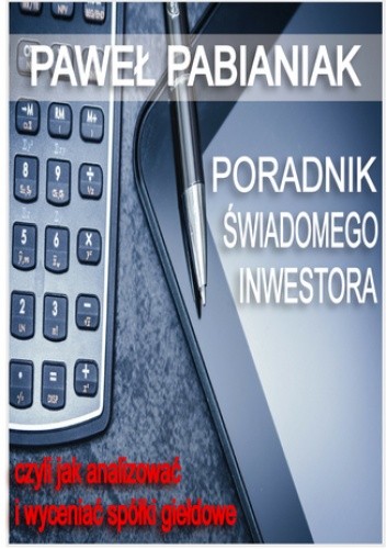 Poradnik Świadomego Inwestora czyli jak skutecznie analizować i wyceniać spółki giełdowe