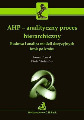 AHP - analityczny proces hierarchiczny. Budowa i analiza modeli decyzyjnych krok po krokud