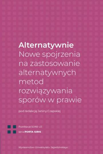 Alternatywnie. Nowe spojrzenia na zastosowanie alternatywnych metod rozwiązywania sporów w prawie