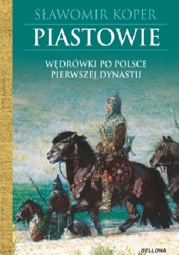 Piastowie. Wędrówki po Polsce pierwszej dynastii