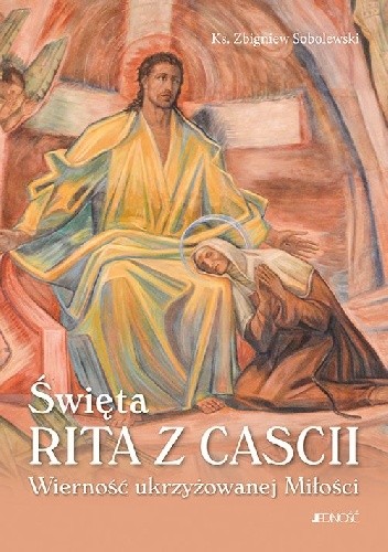 Święta Rita z Cascii. Wierność ukrzyżowanej Miłości