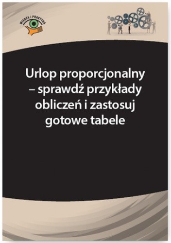 Urlop proporcjonalny - sprawdź przykłady obliczeń i zastosuj gotowe tabele