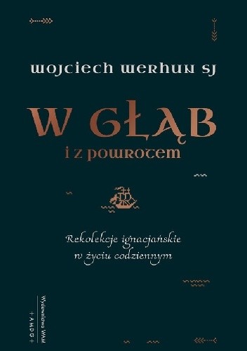 W głąb i z powrotem rekolekcje ignacjańskie w życiu codziennym