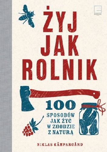 Żyj jak rolnik. 100 sposobów jak żyć w zgodzie z naturą