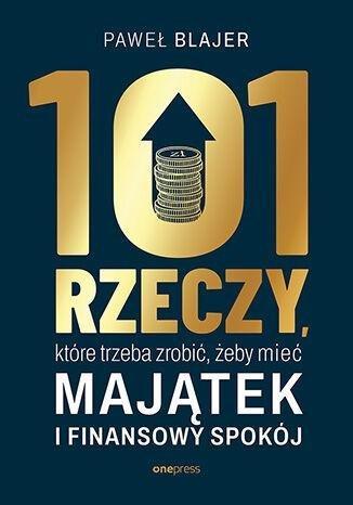 Okładka: 101 rzeczy, które trzeba zrobić, żeby mieć majątek i finansowy spokój