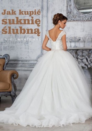 Jak kupić suknię ślubną i nie zwariować