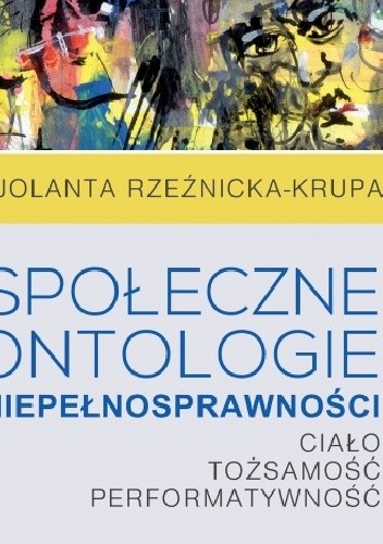 Społeczne ontologie niepełnosprawności. Ciało, tożsamość, performatywność