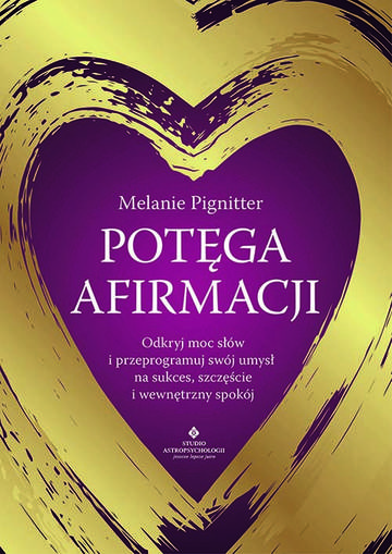 Potęga afirmacji.  Odkryj moc słów i przeprogramuj swój umysł na sukces, szczęście i wewnętrzny spokój