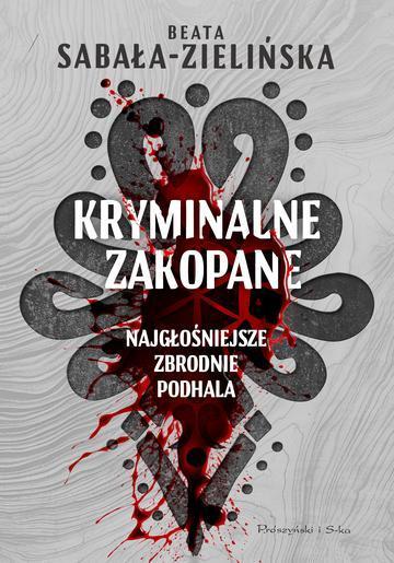 Kryminalne Zakopane. Najgłośniejsze zbrodnie Podhala wyd. 2026