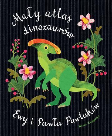 Mały atlas dinozaurów Ewy i Pawła Pawlaków