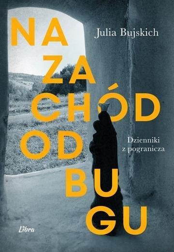 Okładka: Na zachód od Bugu. Dzienniki z Pogranicza