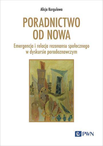 Poradnictwo od nowa. Emergencja i relacja rezonansu społecznego w dyskursie poradoznawczym