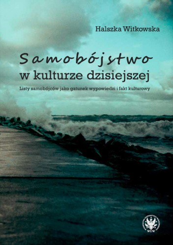 Samobójstwo w kulturze dzisiejszej. Listy samobójców jako gatunek wypowiedzi i fakt kulturowy