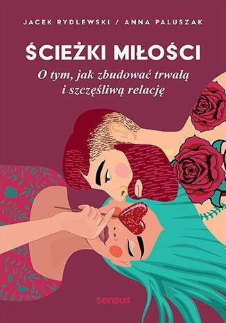 Ścieżki miłości. O tym, jak zbudować trwałą i szczęśliwą relację