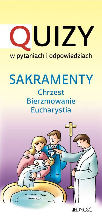 Sakramenty chrzest  bierzmowanie  Eucharystia. Quizy w pytaniach i odpowiedziach