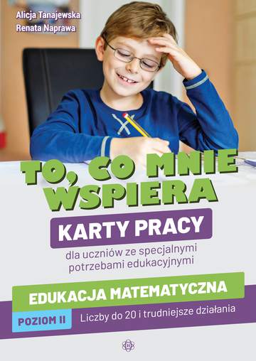 To, co mnie wspiera Karty pracy dla uczniów ze specjalnymi potrzebami edukacyjnymi Edukacja matematyczna Poziom I: Liczby do 10