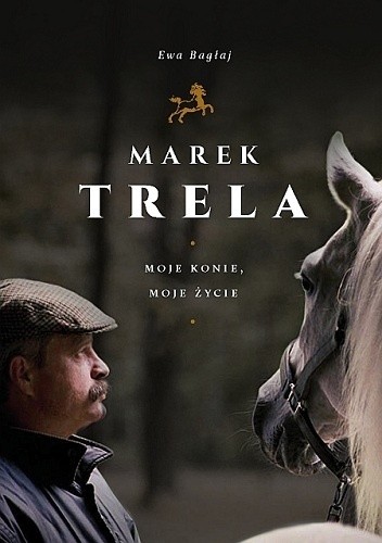 Marek Trela. Moje konie, moje życie