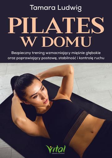 Pilates w domu. Bezpieczny trening wzmacniający mięśnie głębokie oraz poprawiający postawę, stabilność i kontrolę ruchu