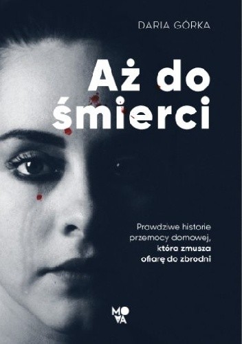 Aż do śmierci. Prawdziwe historie przemocy domowej, która zmusza ofiarę do zbrodni
