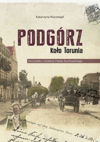 Podgórz koło Torunia. Pocztówki z kolekcji Pawła Żuchowskiego