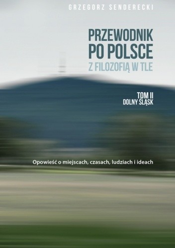 Przewodnik po Polsce z filozofią w tle. Tom II Dolny Śląsk