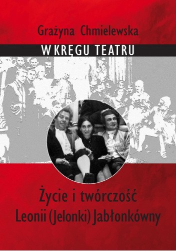 W kręgu teatru. Życie i twórczość Leonii (Jelonki)Jabłonkówny