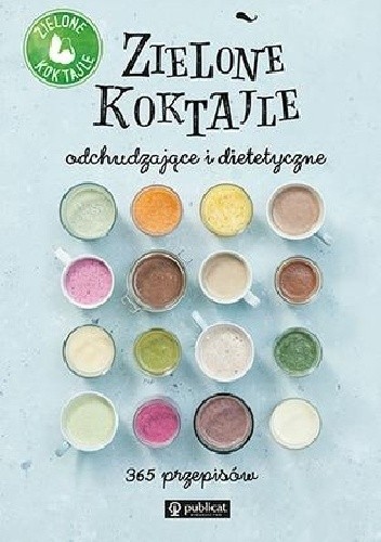 Zielone Koktajle odchudzające i dietetyczne. 365 przepisów