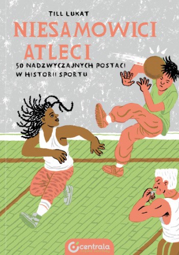 Niesamowici atleci. 50 nadzwyczajnych postaci w historii sportu