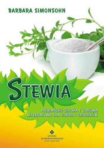 Stewia niebiańsko słodka i zdrowa alternatywa dla cukru i słodzików