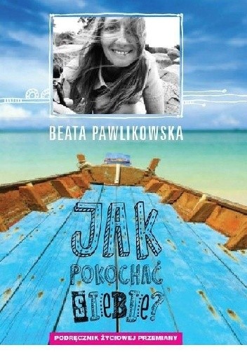 Jak pokochać siebie? Podręcznik życiowej przemiany