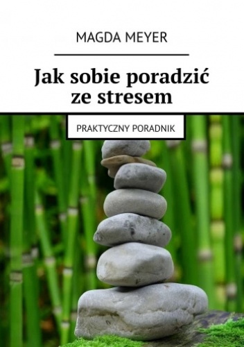 Jak sobie poradzić ze stresem. Praktyczny poradnik