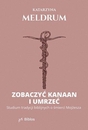 Zobaczyć Kanaan i umrzeć. Studium tradycji biblijnych o śmierci Mojżesza