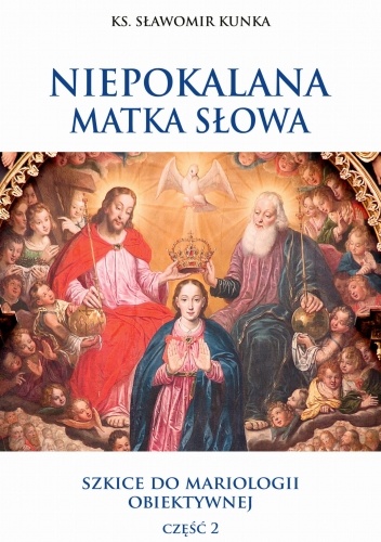Niepokalana Matka Słowa. Szkice do mariologii obiektywnej część 2