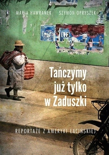 Tańczymy już tylko w Zaduszki. Reportaże z Ameryki Łacińskiej