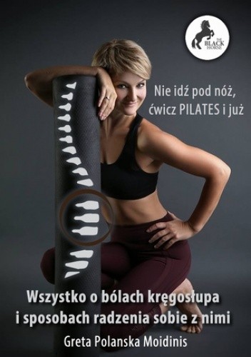 Nie idź pod nóż, ćwicz PILATES i już! Wszystko o bólach kręgosłupa i sposobach radzenia sobie z nim