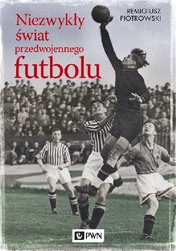 Niezwykły świat przedwojennego futbolu