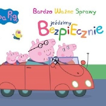 Peppa Pig. Bardzo ważne sprawy. Jeździmy bezpiecznie