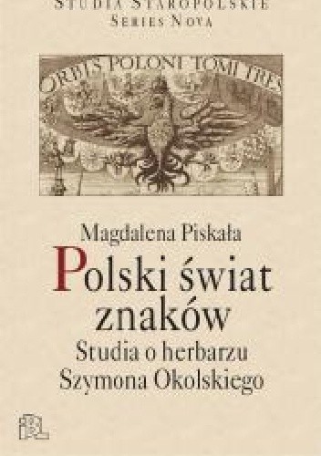 Polski świat znaków. Studia o herbarzu Szymona Okolskiego