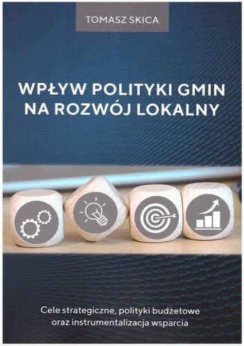 Wpływ polityki gmin na rozwój lokalny. Cele strategiczne, polityki budżetowe oraz instrumentalizacja wsparcia
