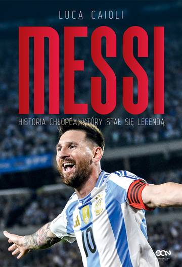 Messi. Historia chłopca, który stał się legendą wyd. 3