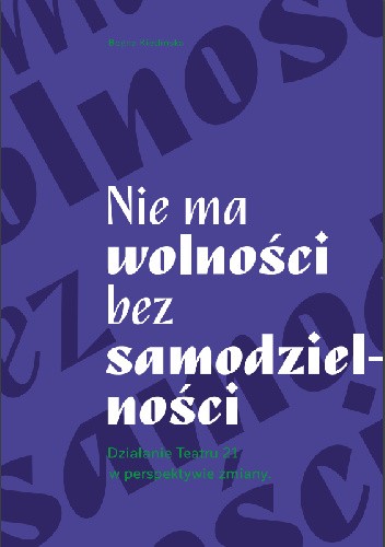 Nie ma wolności bez samodzielności. Działanie Teatru 21 w perspektywie zmiany