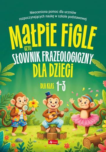 Małpie figle, czyli słownik frazeologiczny dla dzieci