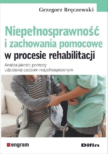Niepełnosprawność i zachowania pomocowe w procesie rehabilitacji. Analiza jakości pomocy udzielanej osobom niepełnosprawnym